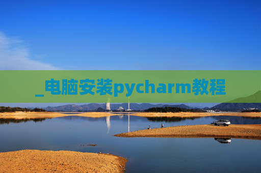 _电脑安装pycharm教程